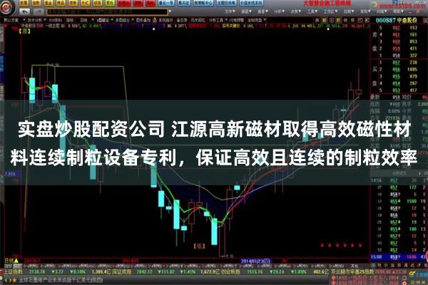 实盘炒股配资公司 江源高新磁材取得高效磁性材料连续制粒设备专利，保证高效且连续的制粒效率