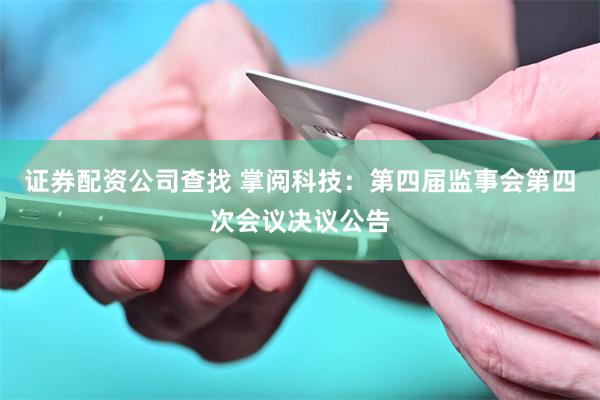 证券配资公司查找 掌阅科技：第四届监事会第四次会议决议公告